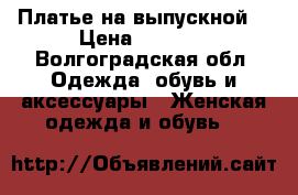 Платье на выпускной  › Цена ­ 1 500 - Волгоградская обл. Одежда, обувь и аксессуары » Женская одежда и обувь   